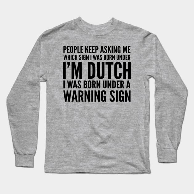 DUTCH WAS BORN UNDER A WARNING SIGN Long Sleeve T-Shirt by CoolTees